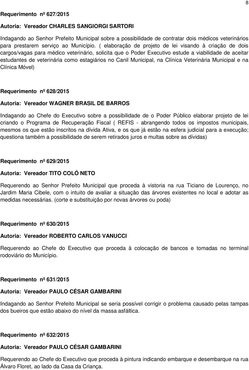 ( elaboração de projeto de lei visando à criação de dois cargos/vagas para médico veterinário, solicita que o Poder Executivo estude a viabilidade de aceitar estudantes de veterinária como