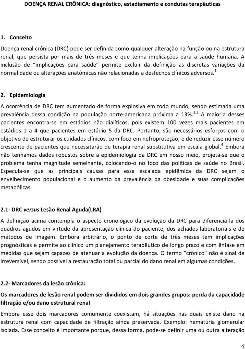 A inclusão de implicações para saúde permite excluir da definição as discretas variações da normalidade ou alterações anatômicas não relacionadas a desfechos clínicos adversos. 1 2.