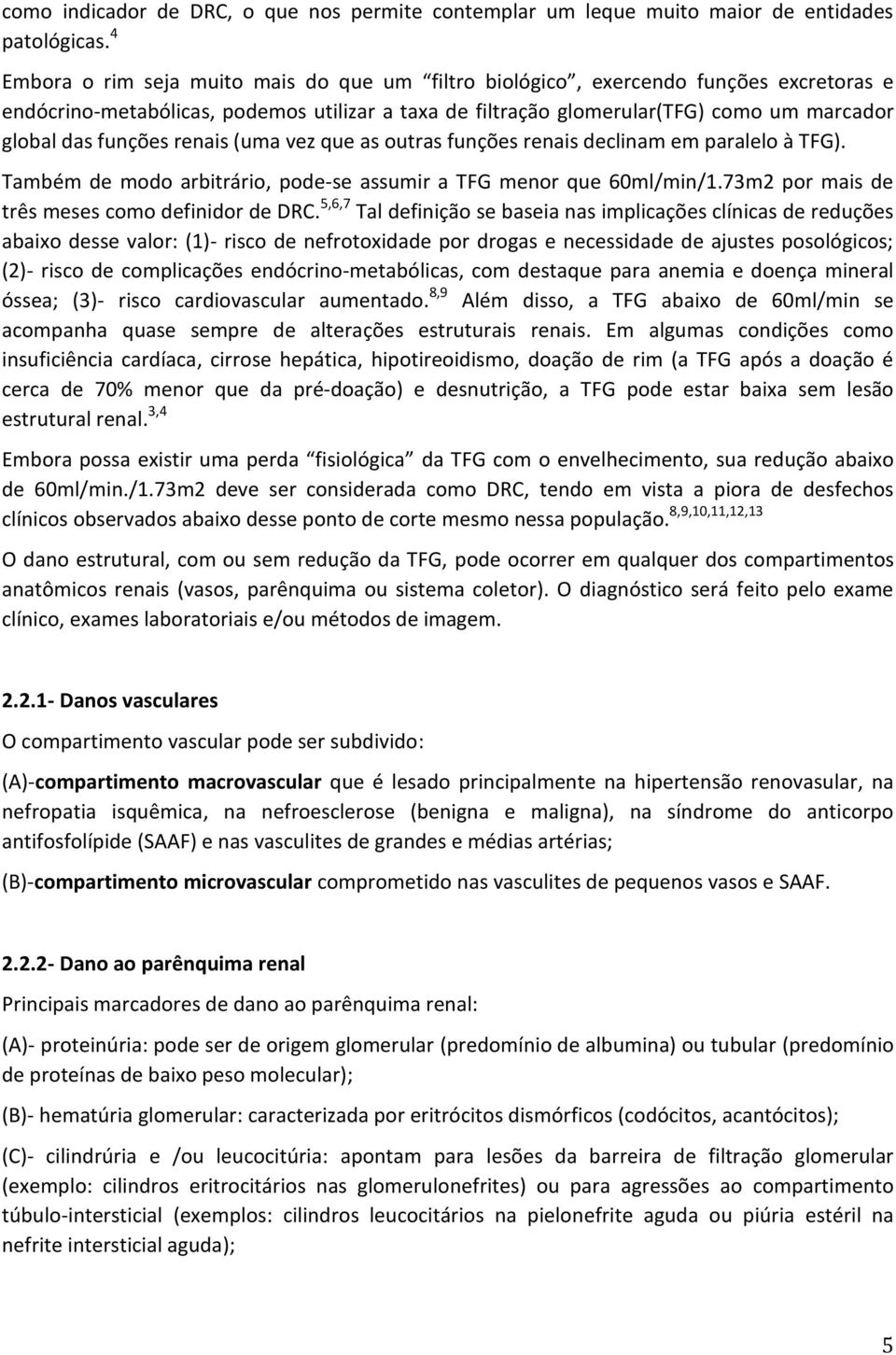 funções renais (uma vez que as outras funções renais declinam em paralelo à TFG). Também de modo arbitrário, pode-se assumir a TFG menor que 60ml/min/1.