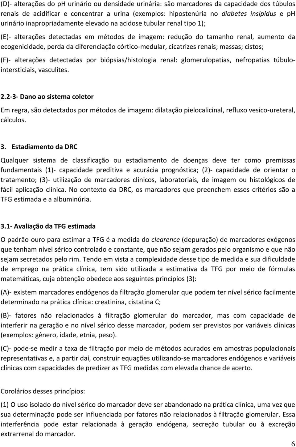 córtico-medular, cicatrizes renais; massas; cistos; (F)- alterações detectadas por biópsias/histologia renal: glomerulopatias, nefropatias túbulointersticiais, vasculites. 2.