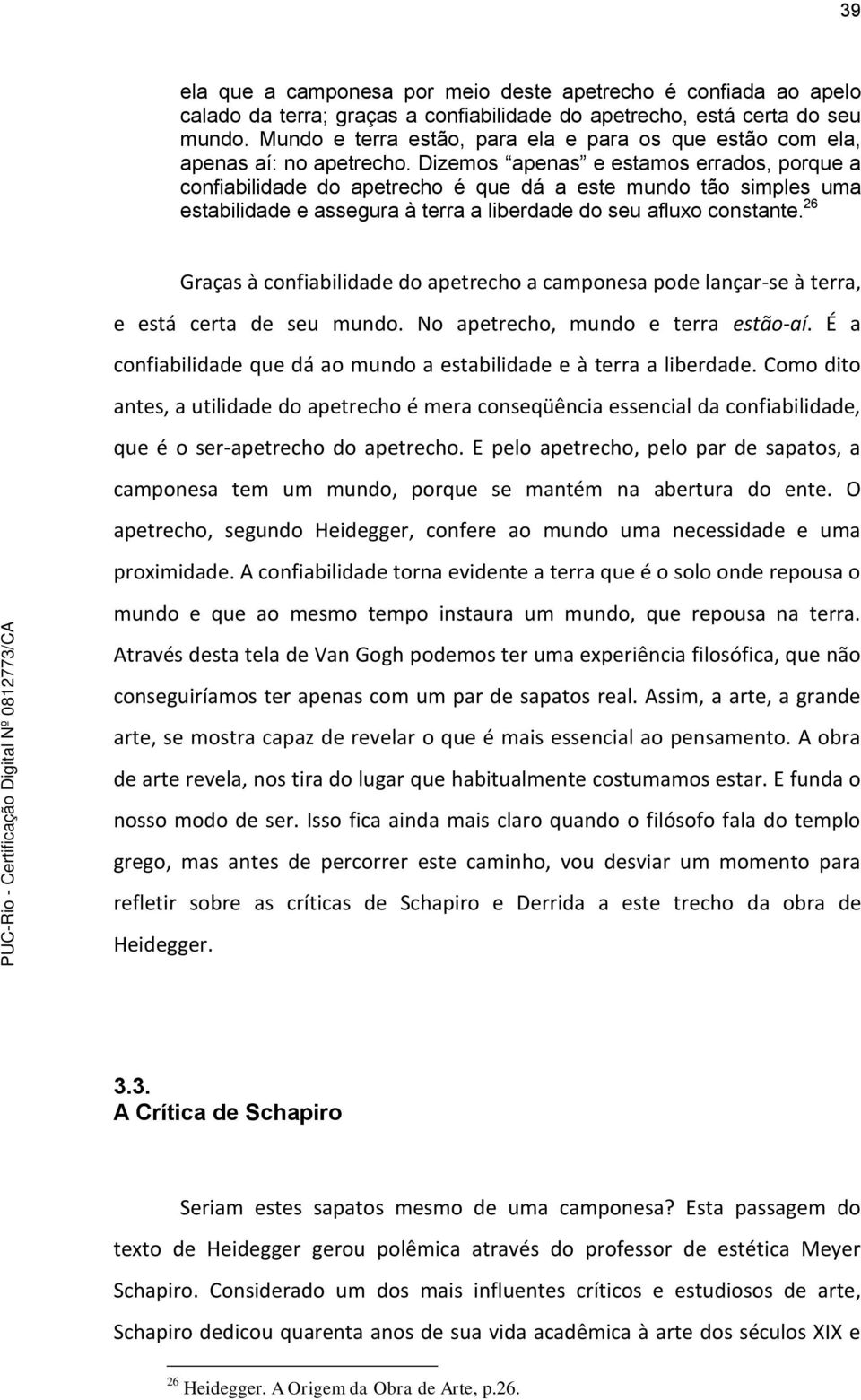 Dizemos apenas e estamos errados, porque a confiabilidade do apetrecho é que dá a este mundo tão simples uma estabilidade e assegura à terra a liberdade do seu afluxo constante.