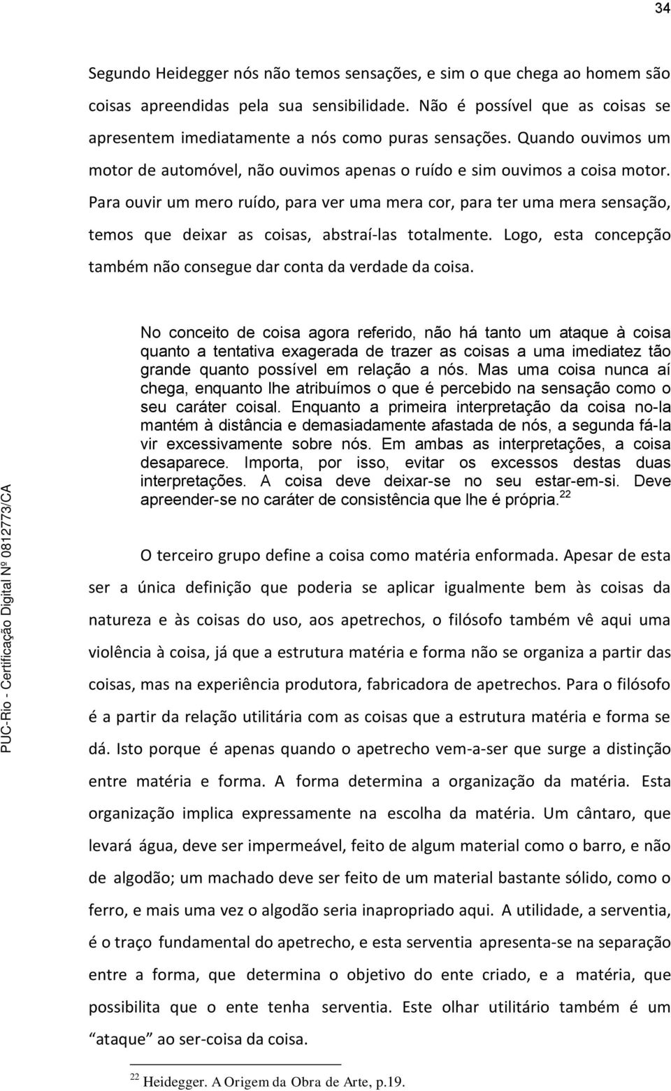 Para ouvir um mero ruído, para ver uma mera cor, para ter uma mera sensação, temos que deixar as coisas, abstraí-las totalmente. Logo, esta concepção também não consegue dar conta da verdade da coisa.