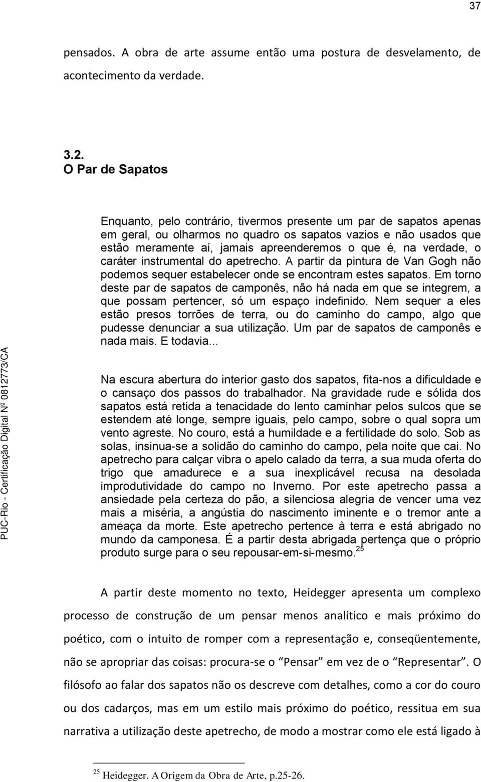 é, na verdade, o caráter instrumental do apetrecho. A partir da pintura de Van Gogh não podemos sequer estabelecer onde se encontram estes sapatos.