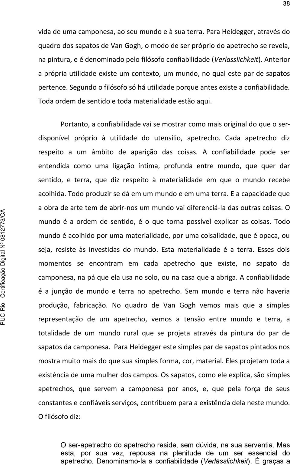 Anterior a própria utilidade existe um contexto, um mundo, no qual este par de sapatos pertence. Segundo o filósofo só há utilidade porque antes existe a confiabilidade.