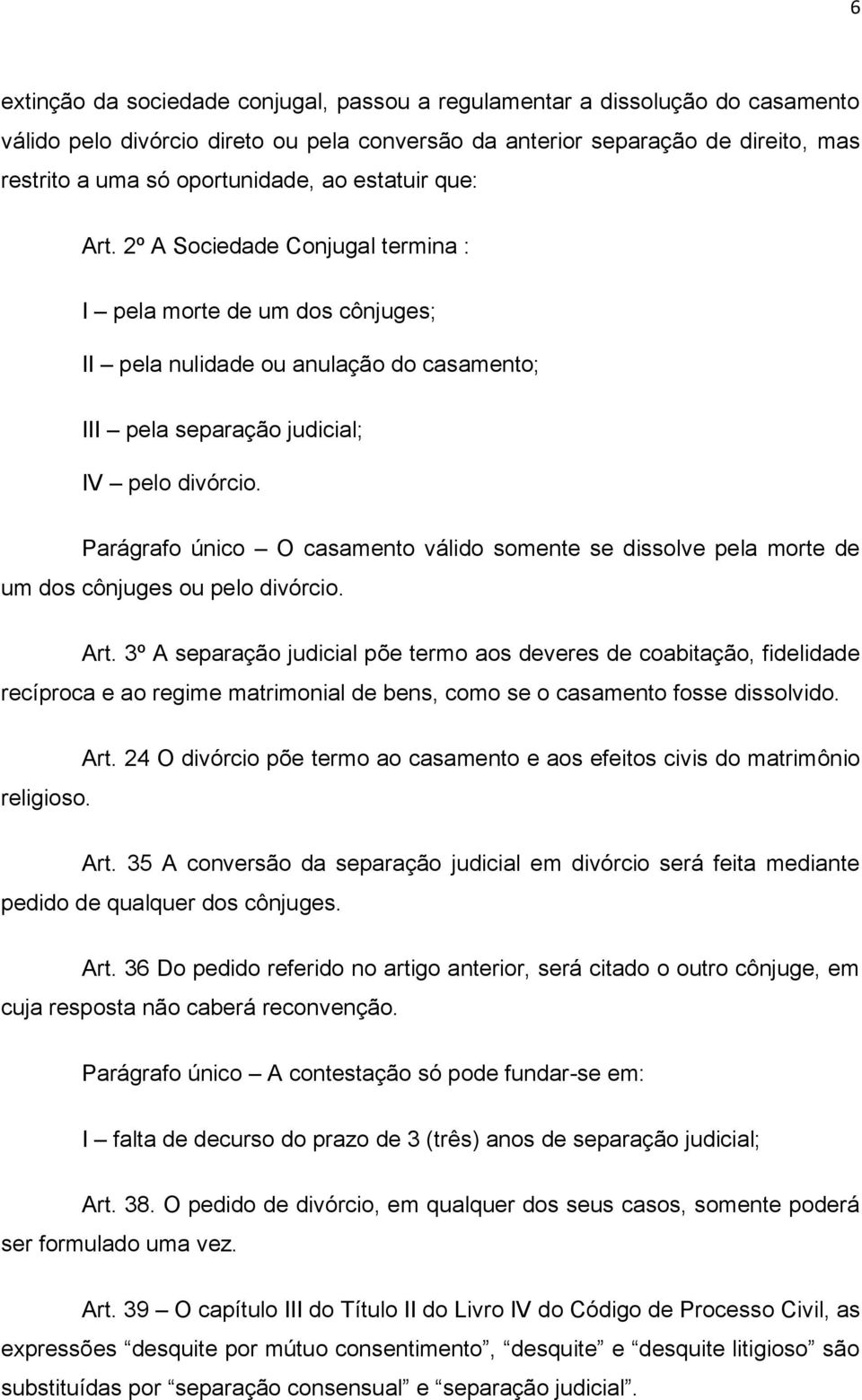 Parágrafo único O casamento válido somente se dissolve pela morte de um dos cônjuges ou pelo divórcio. Art.