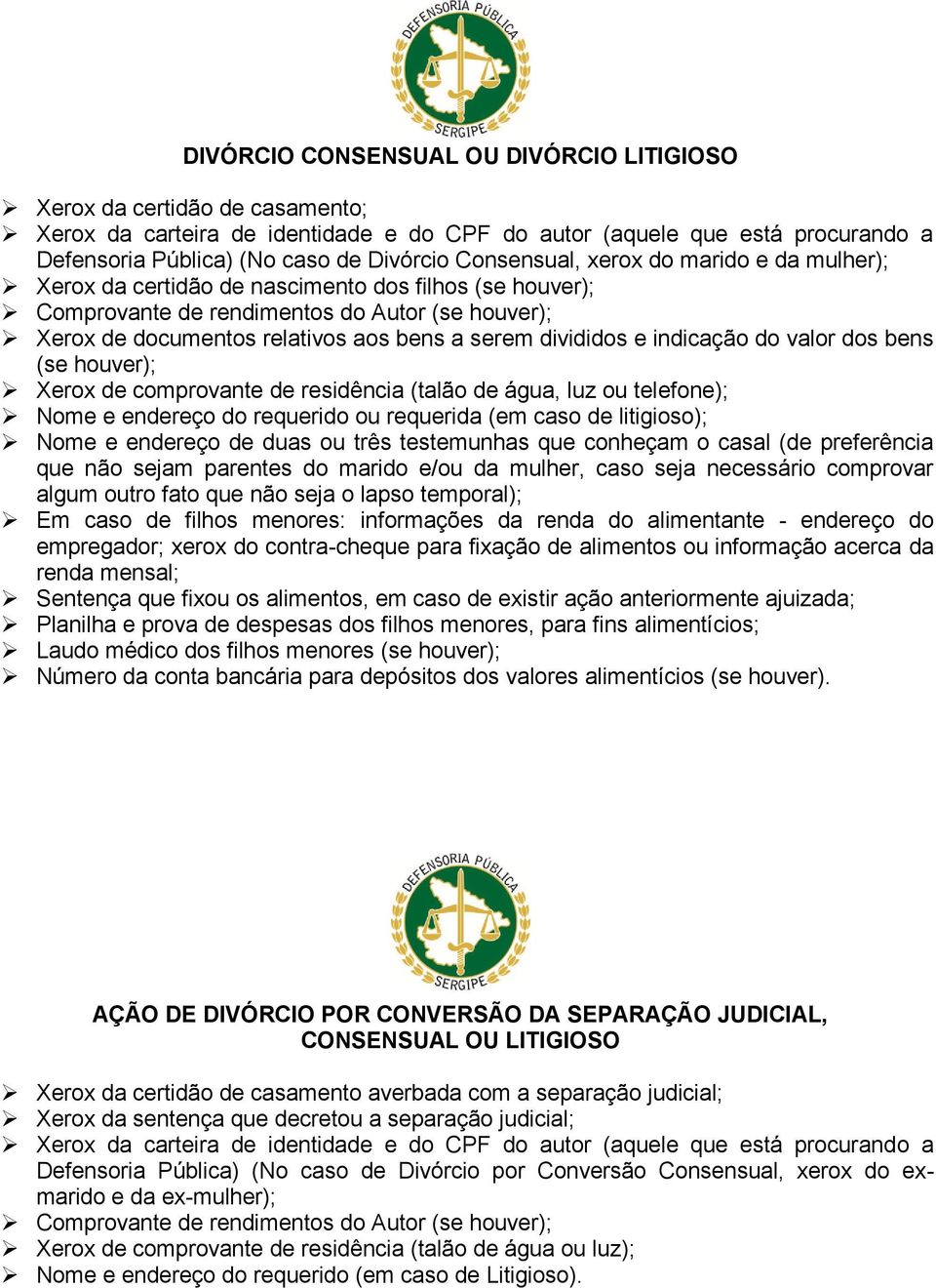 Xerox de comprovante de residência (talão de água, luz ou telefone); Nome e endereço do requerido ou requerida (em caso de litigioso); Nome e endereço de duas ou três testemunhas que conheçam o casal