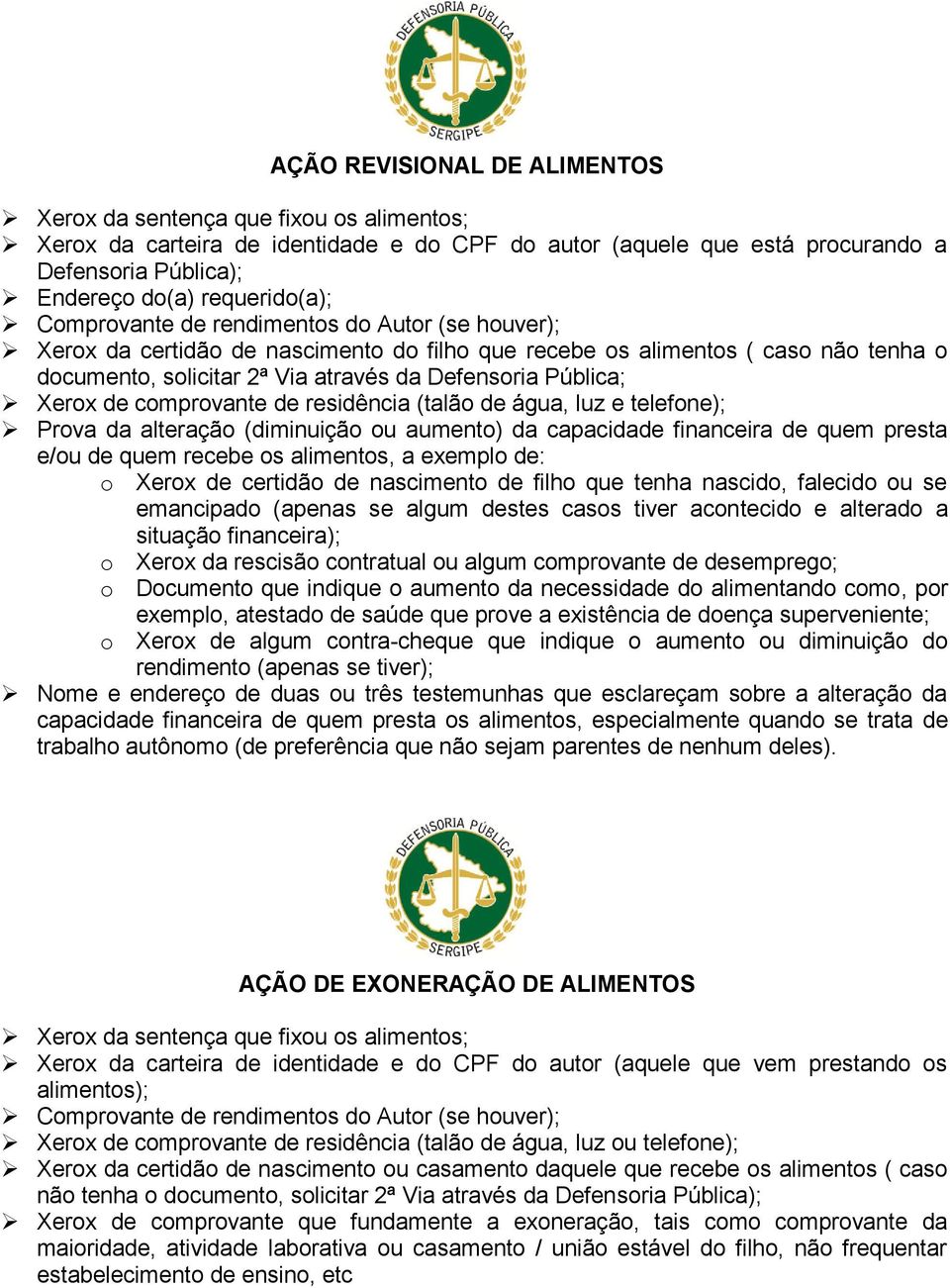 de água, luz e telefone); Prova da alteração (diminuição ou aumento) da capacidade financeira de quem presta e/ou de quem recebe os alimentos, a exemplo de: o Xerox de certidão de nascimento de filho