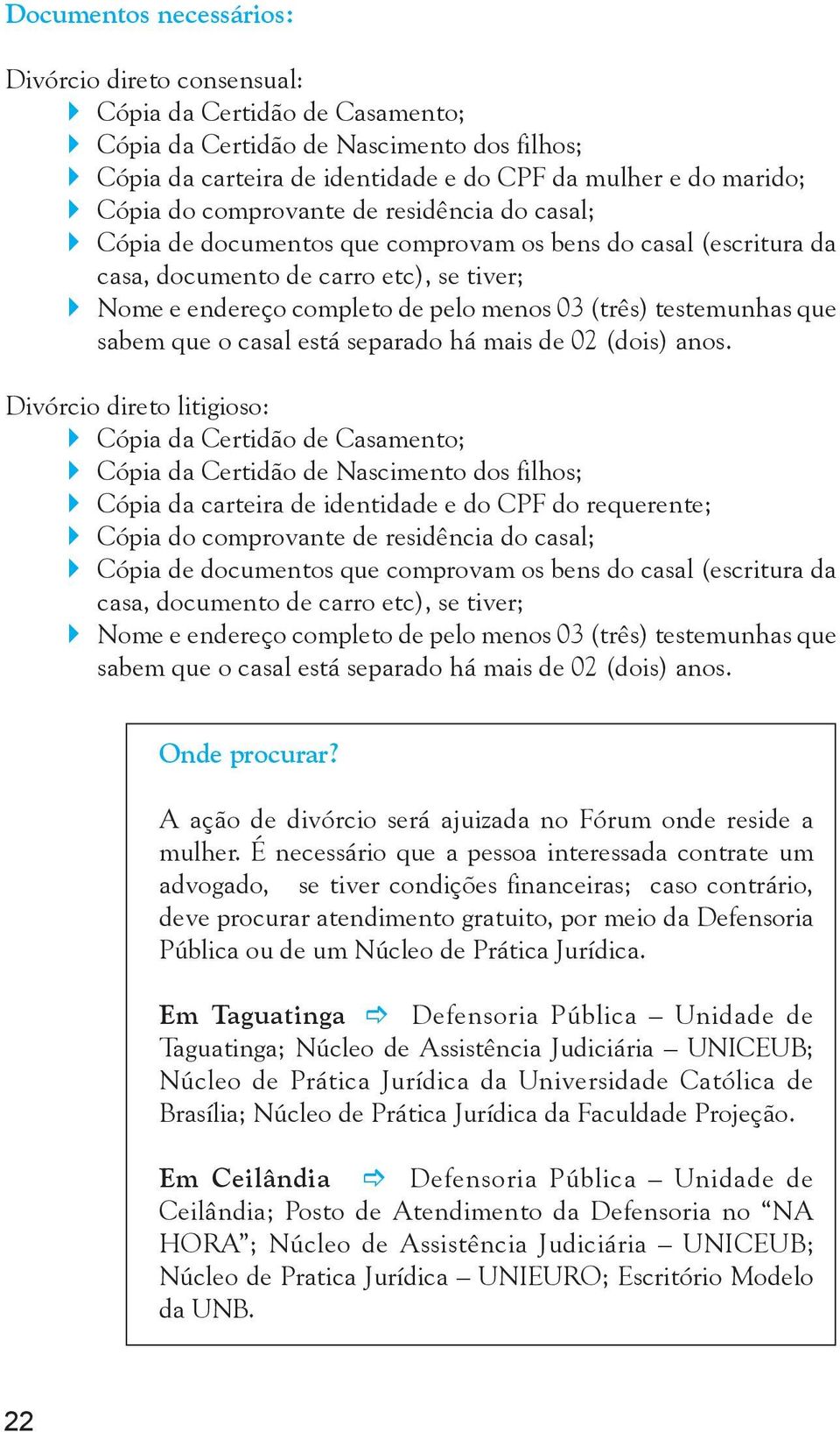 (três) testemunhas que sabem que o casal está separado há mais de 02 (dois) anos.