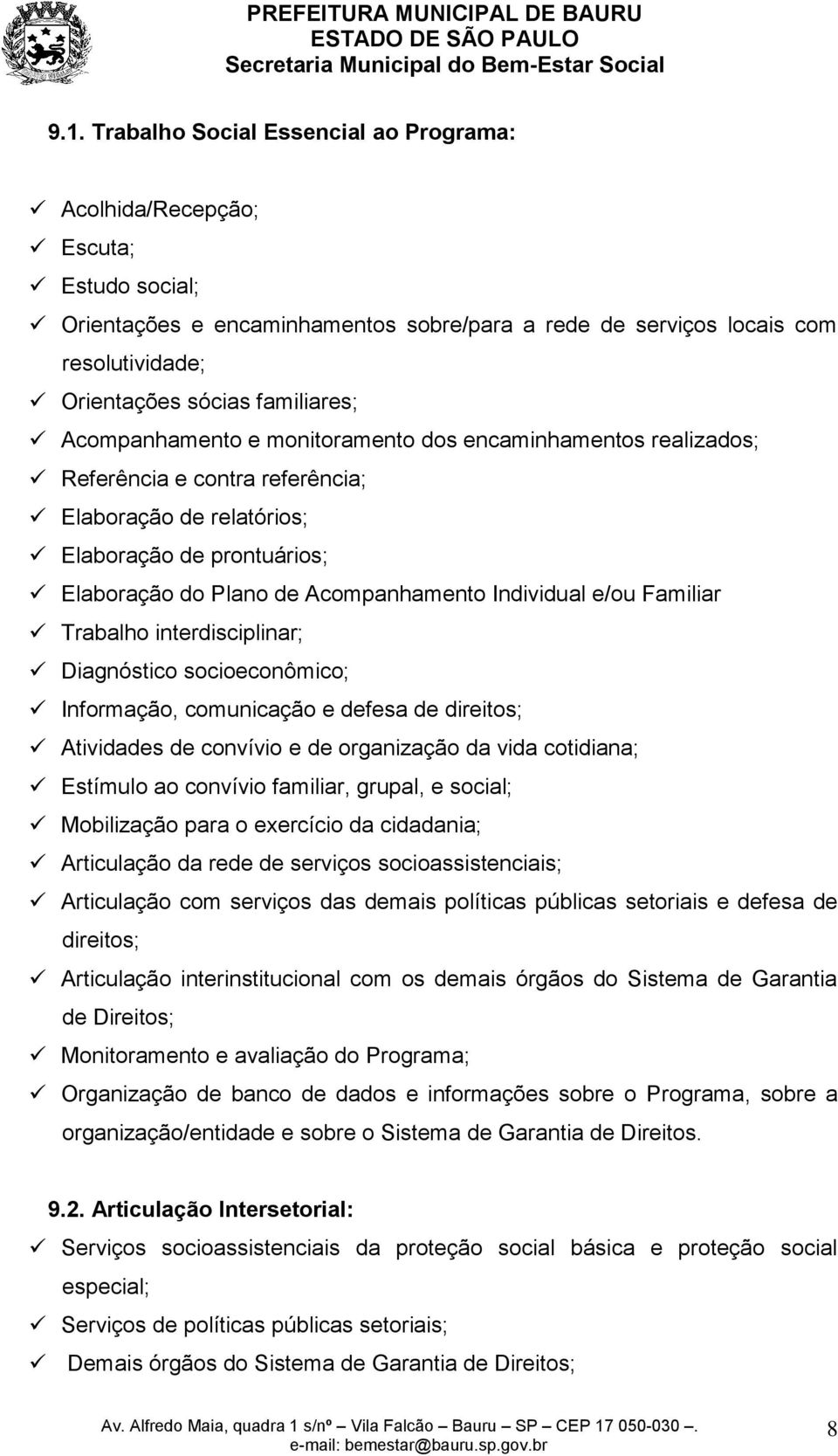 Individual e/ou Familiar Trabalho interdisciplinar; Diagnóstico socioeconômico; Informação, comunicação e defesa de direitos; Atividades de convívio e de organização da vida cotidiana; Estímulo ao