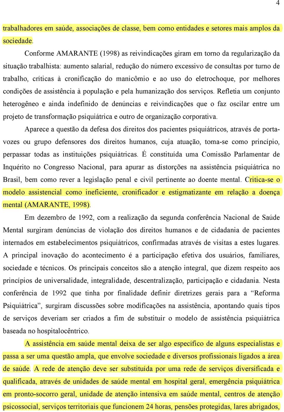 cronificação do manicômio e ao uso do eletrochoque, por melhores condições de assistência à população e pela humanização dos serviços.