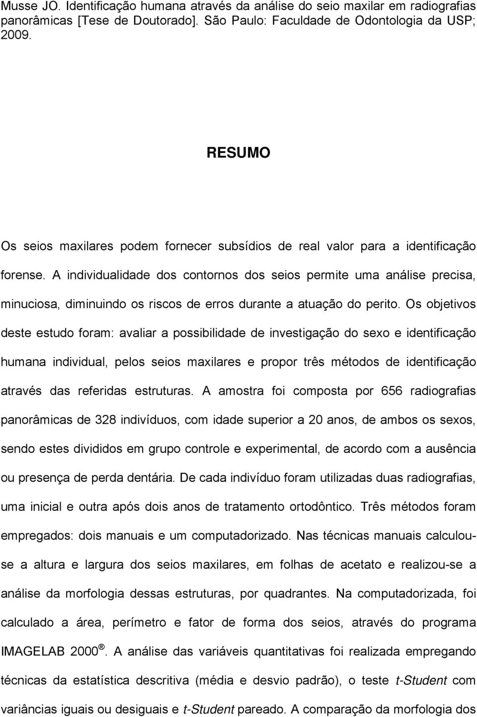 A individualidade dos contornos dos seios permite uma análise precisa, minuciosa, diminuindo os riscos de erros durante a atuação do perito.