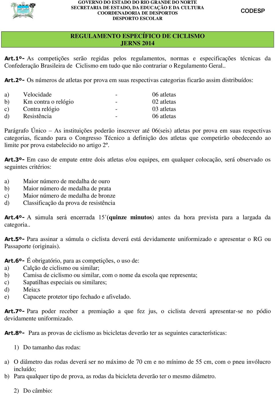 2º- Os números de atletas por prova em suas respectivas categorias ficarão assim distribuídos: a) Velocidade - 06 atletas b) Km contra o relógio - 02 atletas c) Contra relógio - 03 atletas d)