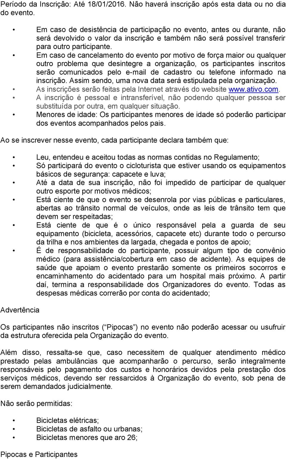 Em caso de cancelamento do evento por motivo de força maior ou qualquer outro problema que desintegre a organização, os participantes inscritos serão comunicados pelo e-mail de cadastro ou telefone