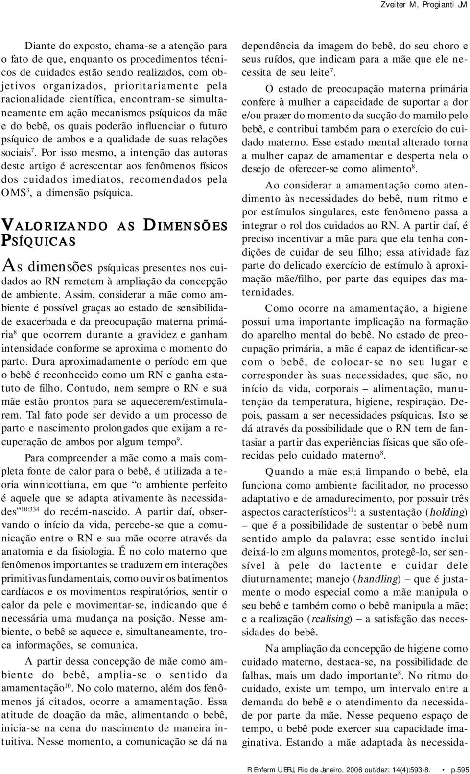 sociais 7. Por isso mesmo, a intenção das autoras deste artigo é acrescentar aos fenômenos físicos dos cuidados imediatos, recomendados pela OMS 3, a dimensão psíquica.