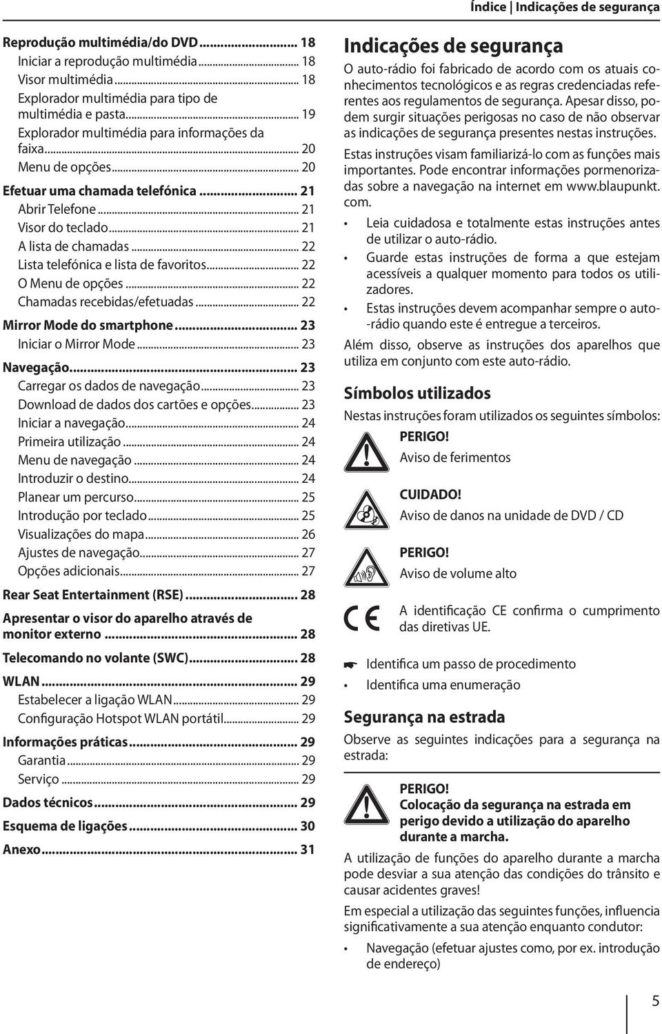 .. 22 Lista telefónica e lista de favoritos... 22 O Menu de opções... 22 Chamadas recebidas/efetuadas... 22 Mirror Mode do smartphone... 23 Iniciar o Mirror Mode... 23 Navegação.