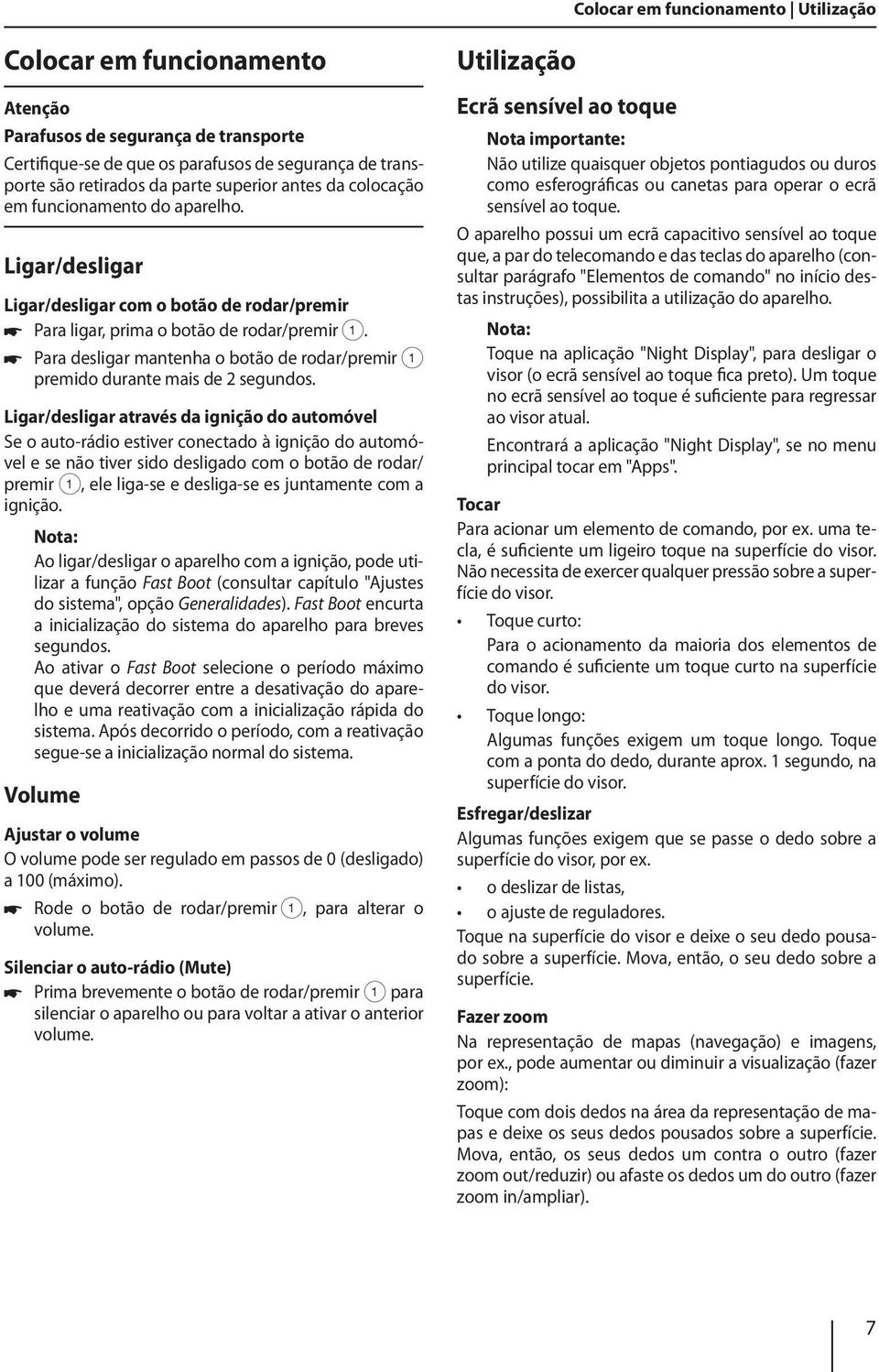 Para desligar mantenha o botão de rodar/premir 1 premido durante mais de 2 segundos.