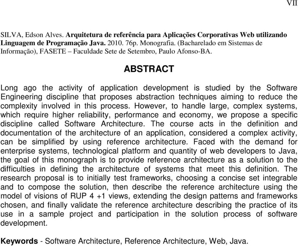 ABSTRACT Long ago the activity of application development is studied by the Software Engineering discipline that proposes abstraction techniques aiming to reduce the complexity involved in this