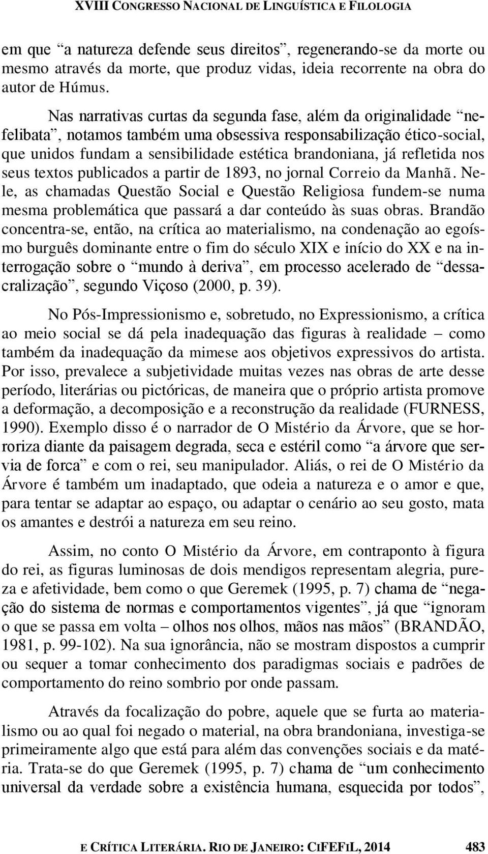 Nas narrativas curtas da segunda fase, além da originalidade nefelibata, notamos também uma obsessiva responsabilização ético-social, que unidos fundam a sensibilidade estética brandoniana, já