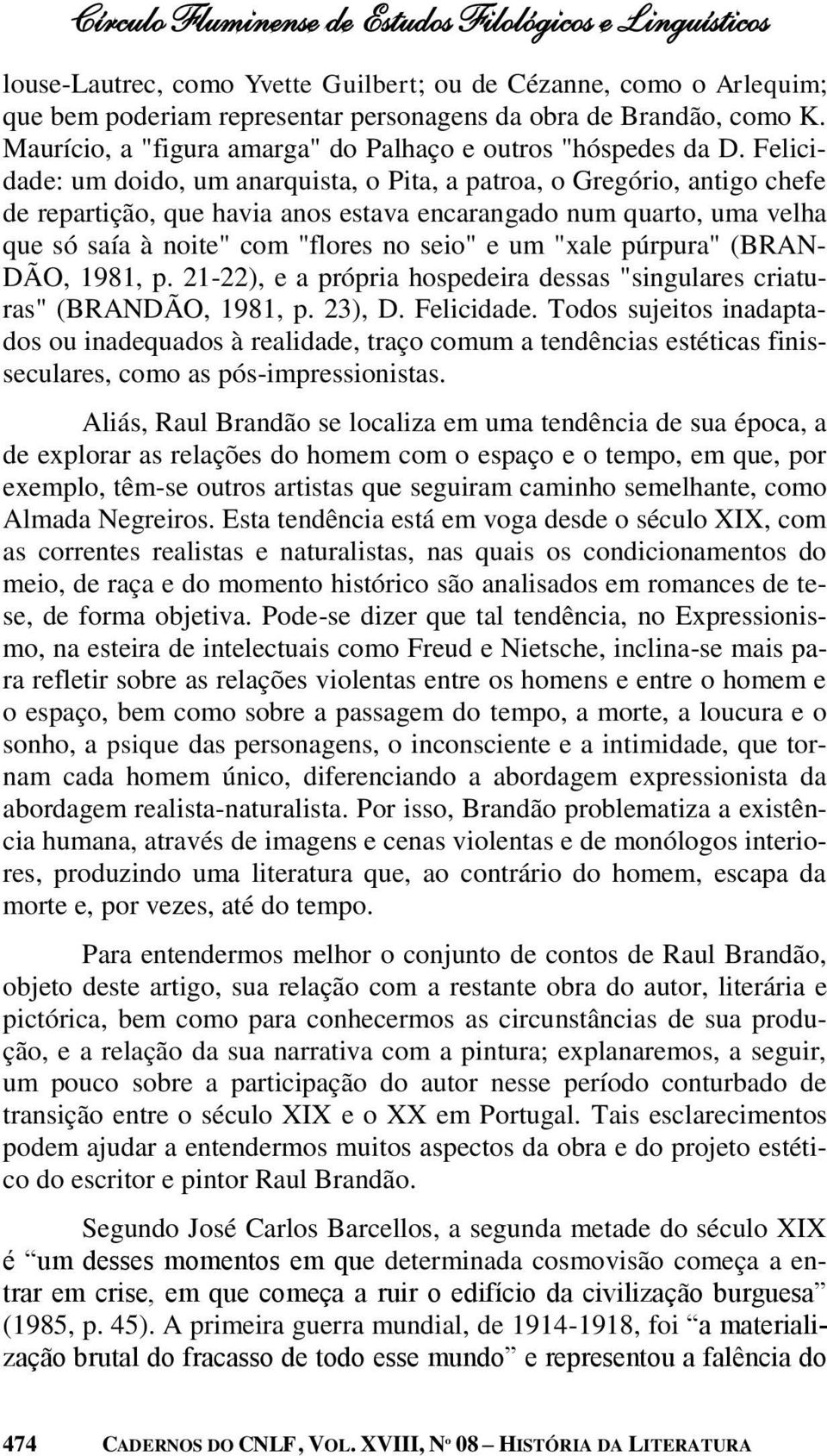 Felicidade: um doido, um anarquista, o Pita, a patroa, o Gregório, antigo chefe de repartição, que havia anos estava encarangado num quarto, uma velha que só saía à noite" com "flores no seio" e um