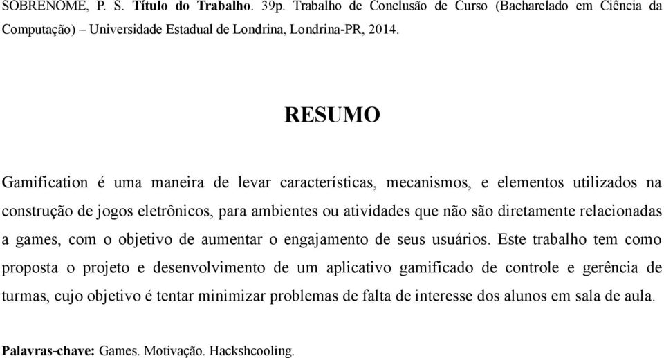 diretamente relacionadas a games, com o objetivo de aumentar o engajamento de seus usuários.