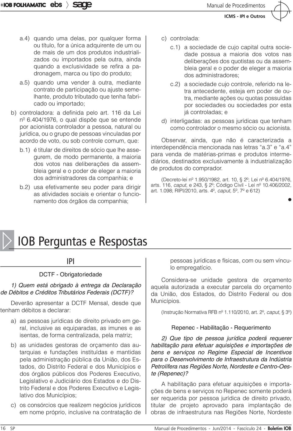 5) quando uma vender à outra, mediante contrato de participação ou ajuste semelhante, produto tributado que tenha fabricado ou importado; b) controladora: a definida pelo art. 116 da Lei nº 6.