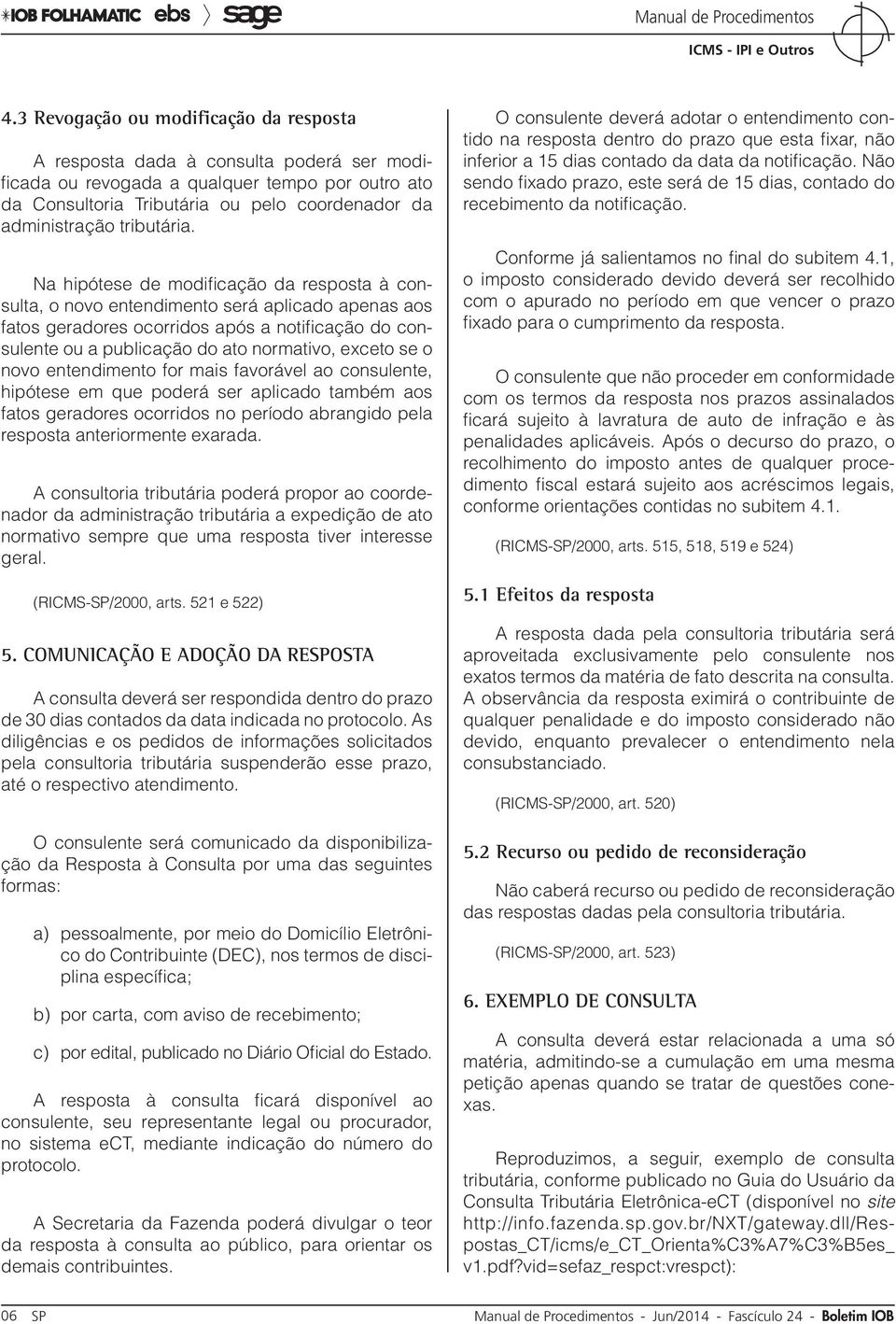 Na hipótese de modificação da resposta à consulta, o novo entendimento será aplicado apenas aos fatos geradores ocorridos após a notificação do consulente ou a publicação do ato normativo, exceto se