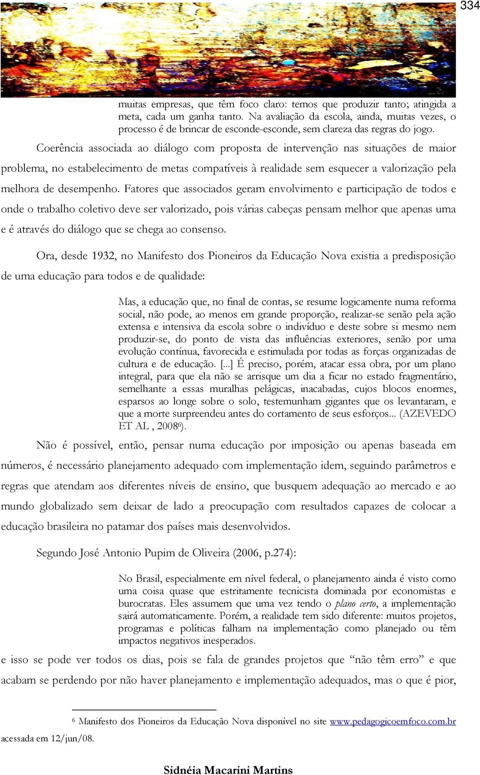 Coerência aociada ao diálogo com propota de intervenção na ituaçõe de maior problema, no etabelecimento de meta compatívei à realidade em equecer a valorização pela melhora de deempenho.