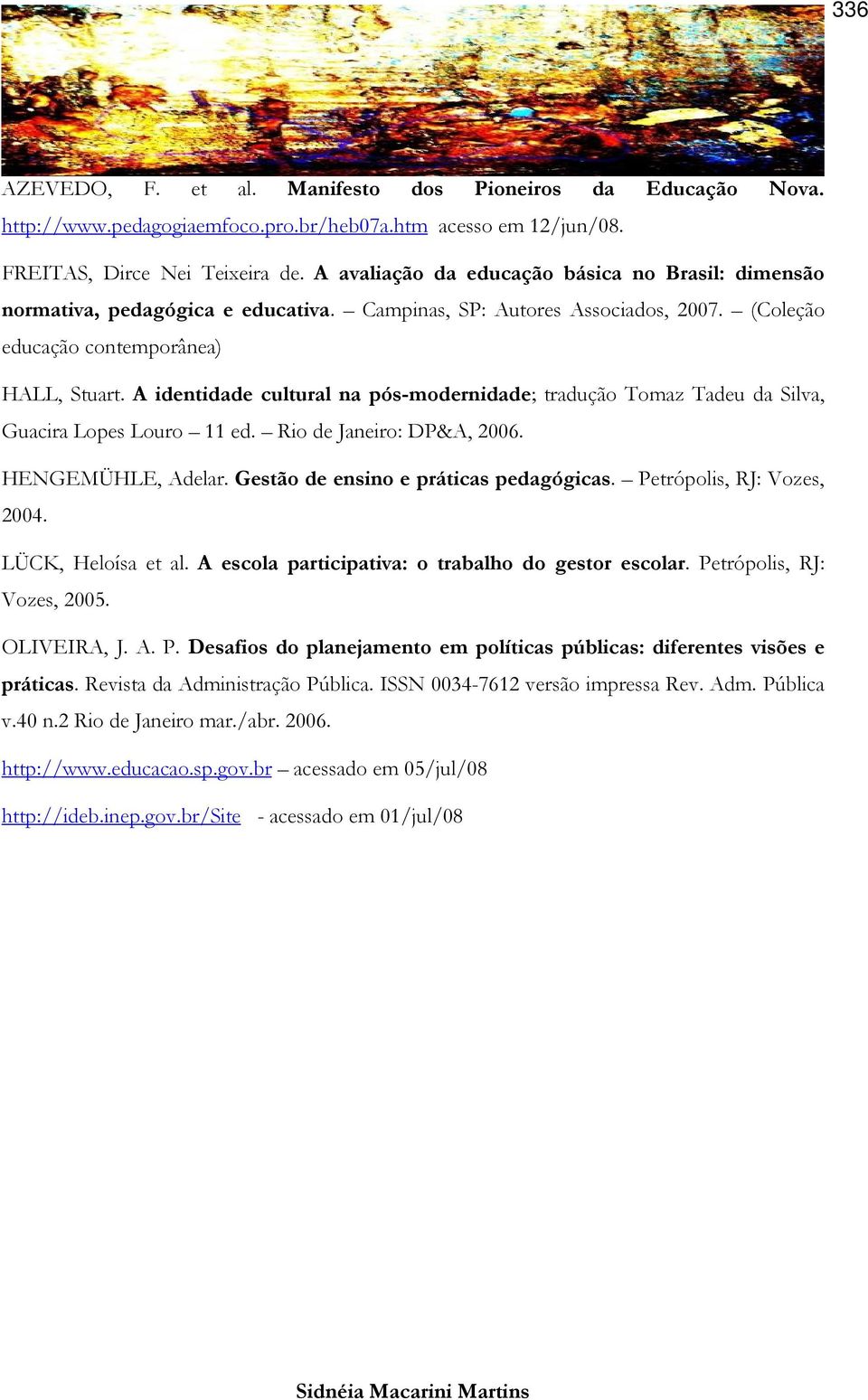 A identidade cultural na pó-modernidade; tradução Tomaz Tadeu da Silva, Guacira Lope Louro 11 ed. Rio de Janeiro: DP&A, 2006. HENGEMÜHLE, Adelar. Getão de enino e prática pedagógica.