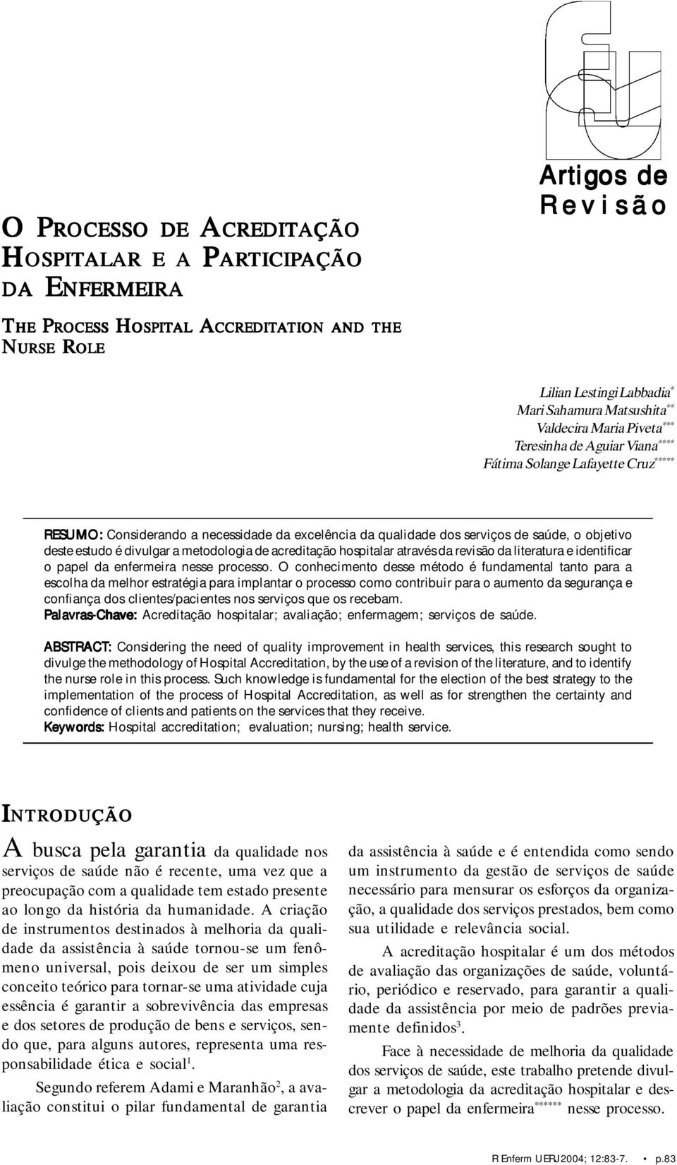 estudo é divulgar a metodologia de acreditação hospitalar através da revisão da literatura e identificar o papel da enfermeira nesse processo.