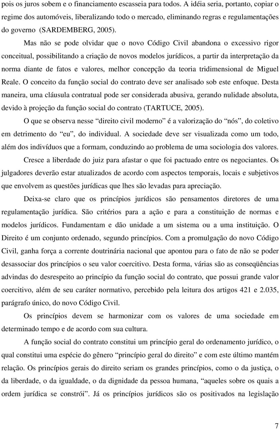 Mas não se pode olvidar que o novo Código Civil abandona o excessivo rigor conceitual, possibilitando a criação de novos modelos jurídicos, a partir da interpretação da norma diante de fatos e