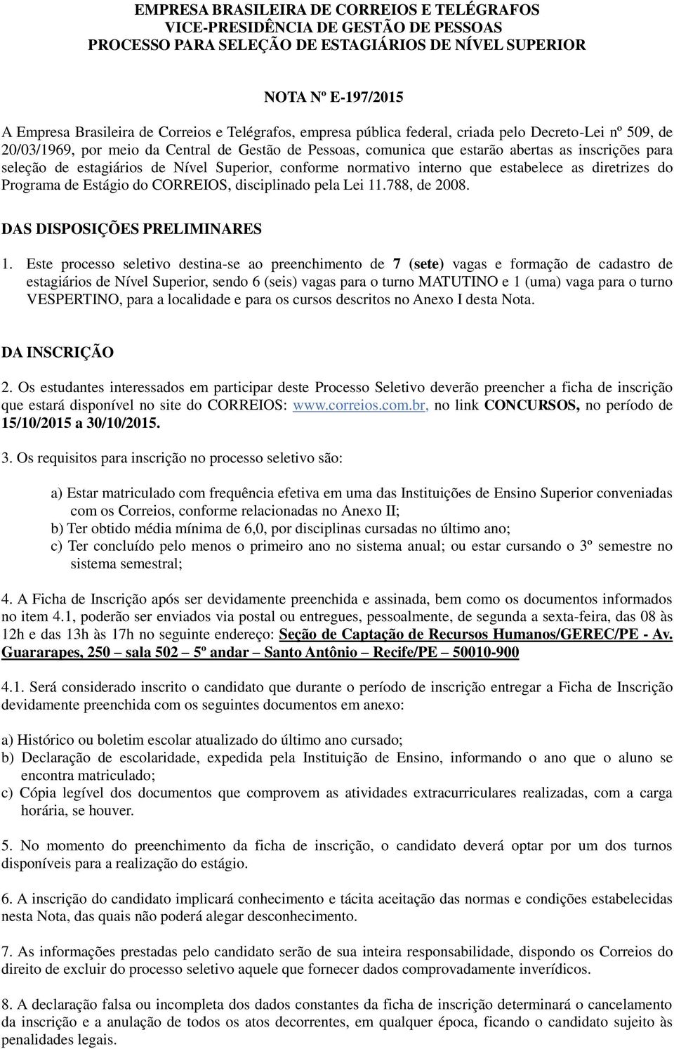 Nível Superior, conforme normativo interno que estabelece as diretrizes do Programa de Estágio do CORREIOS, disciplinado pela Lei 11.788, de 2008. DAS DISPOSIÇÕES PRELIMINARES 1.