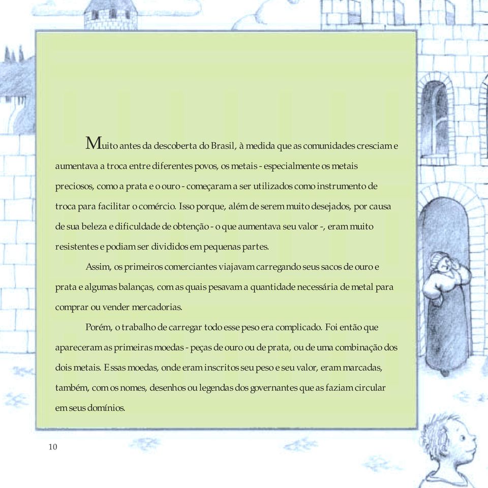 Isso porque, além de serem muito desejados, por causa de sua beleza e dificuldade de obtenção - o que aumentava seu valor -, eram muito resistentes e podiam ser divididos em pequenas partes.