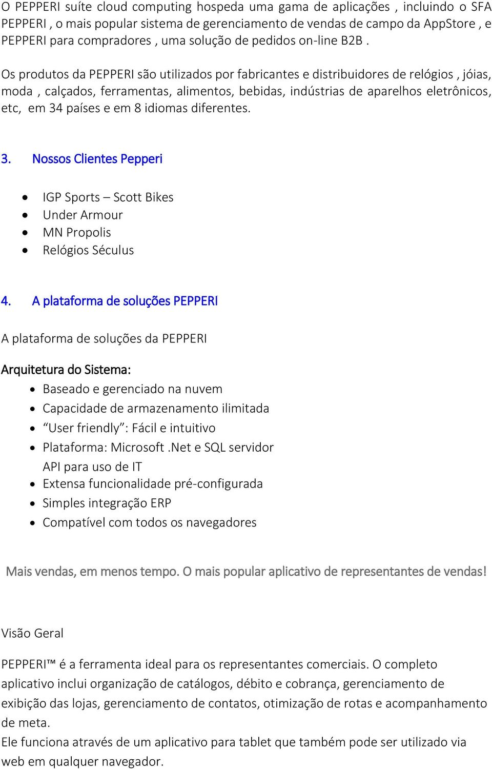 Os produtos da PEPPERI são utilizados por fabricantes e distribuidores de relógios, jóias, moda, calçados, ferramentas, alimentos, bebidas, indústrias de aparelhos eletrônicos, etc, em 34 países e em