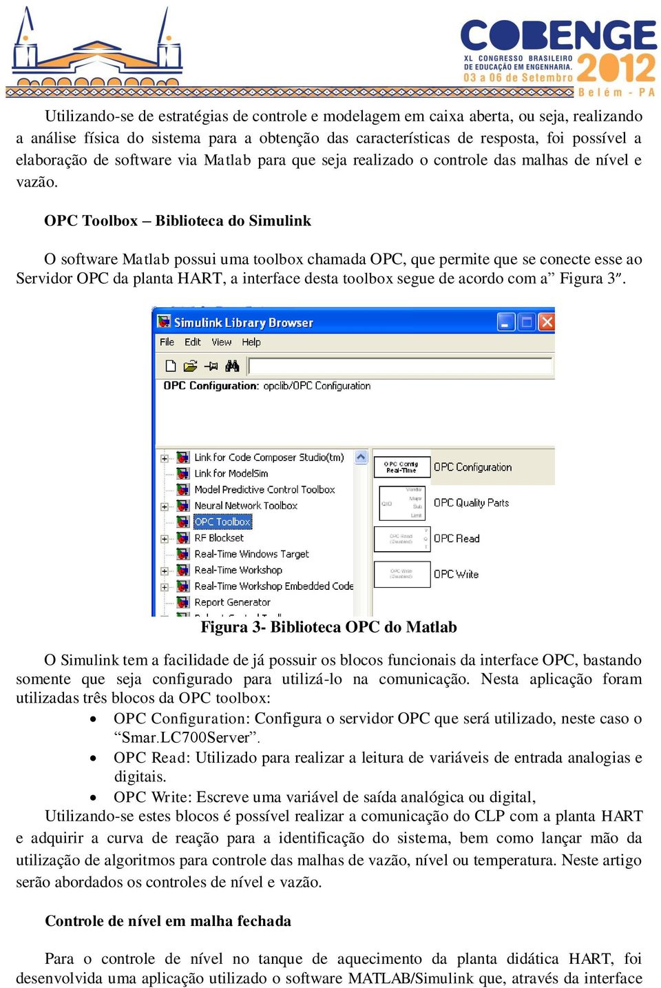 OPC Toolbox Biblioteca do Simulink O software Matlab possui uma toolbox chamada OPC, que permite que se conecte esse ao Servidor OPC da planta HART, a interface desta toolbox segue de acordo com a