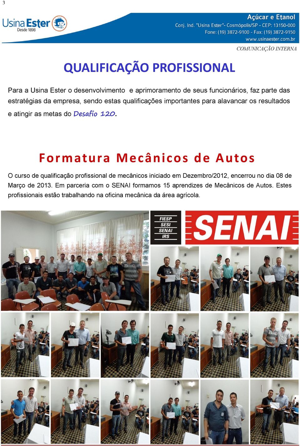 F o r m at u ra M e c ân i c o s d e A u t o s O curso de qualificação profissional de mecânicos iniciado em Dezembro/2012, encerrou no dia 08