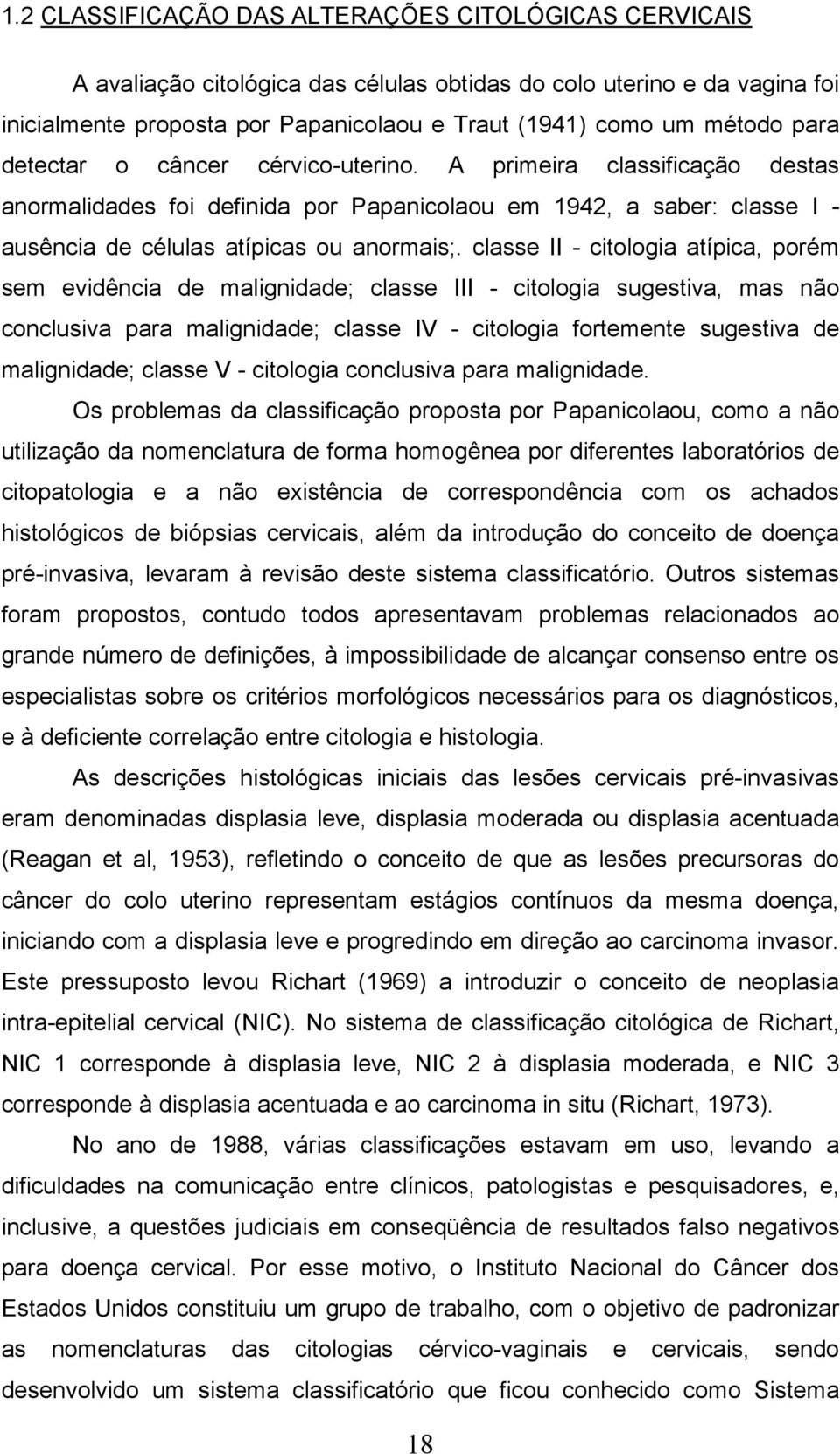 classe II - citologia atípica, porém sem evidência de malignidade; classe III - citologia sugestiva, mas não conclusiva para malignidade; classe IV - citologia fortemente sugestiva de malignidade;