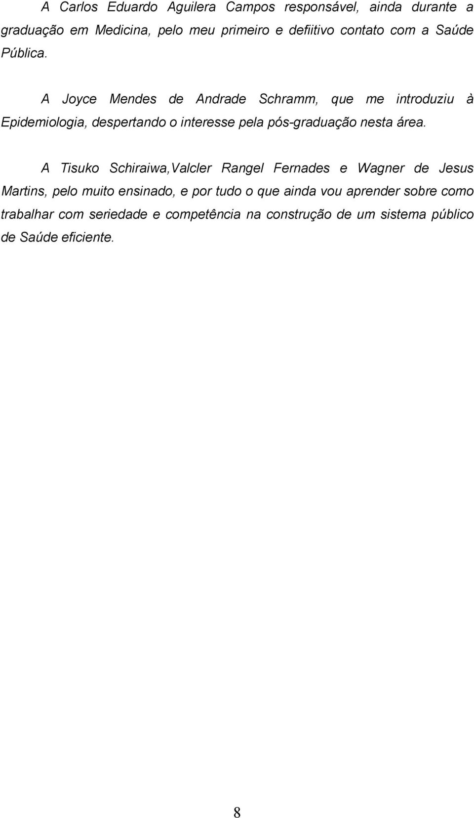 A Joyce Mendes de Andrade Schramm, que me introduziu à Epidemiologia, despertando o interesse pela pós-graduação nesta área.