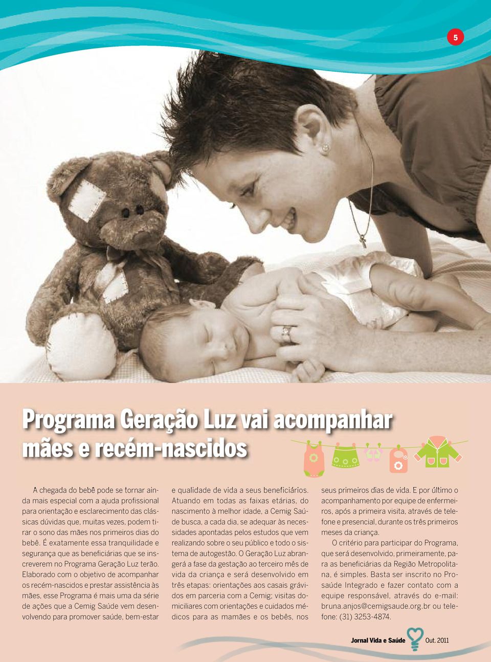 laborado com o objetivo de acompanhar os recém-nascidos e prestar assistência às mães, esse rograma é mais uma da série de ações que a emig aúde vem desenvolvendo para promover saúde, bem-estar e