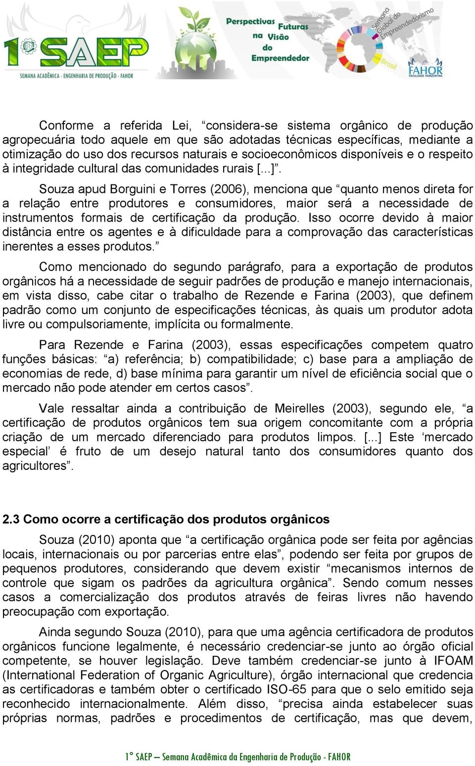 Souza apud Borguini e Torres (2006), menciona que quanto menos direta for a relação entre produtores e consumidores, maior será a necessidade de instrumentos formais de certificação da produção.