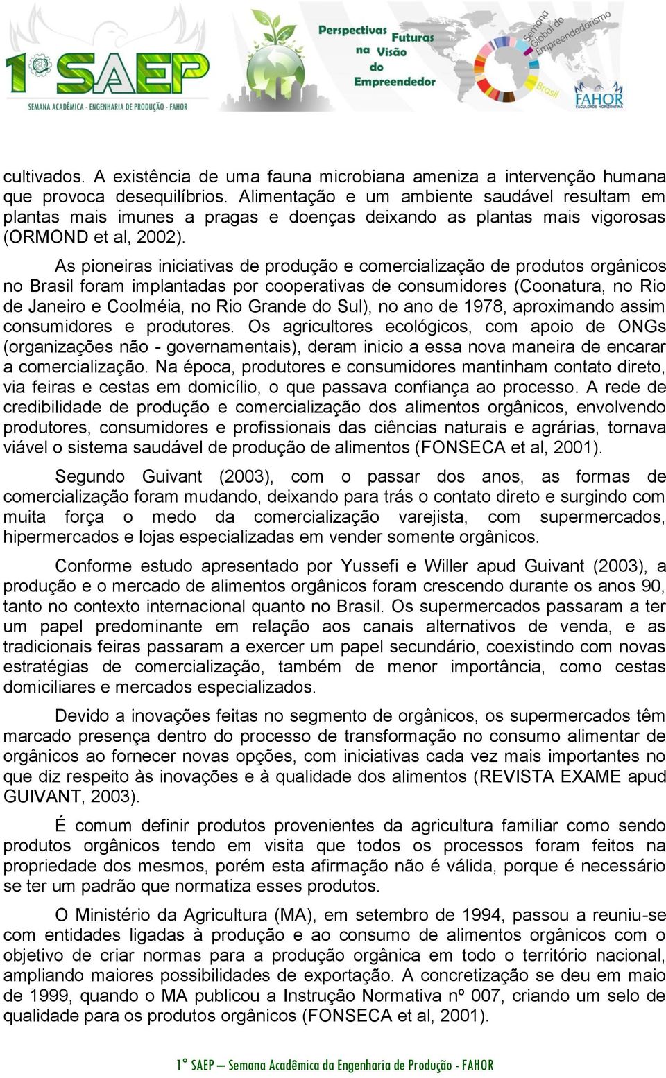 As pioneiras iniciativas de produção e comercialização de produtos orgânicos no Brasil foram implantadas por cooperativas de consumidores (Coonatura, no Rio de Janeiro e Coolméia, no Rio Grande do