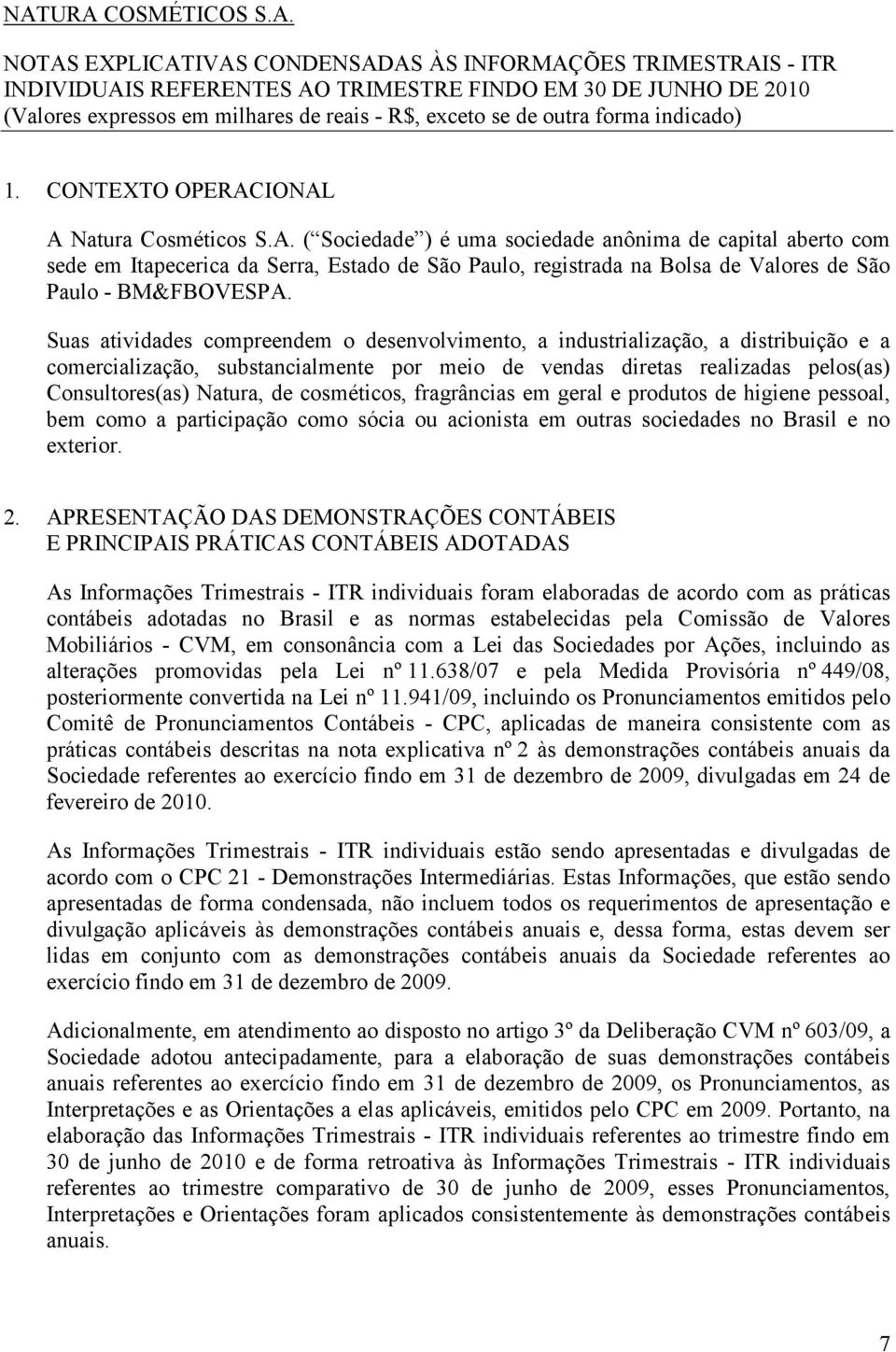 IONAL A Natura Cosméticos S.A. ( Sociedade ) é uma sociedade anônima de capital aberto com sede em Itapecerica da Serra, Estado de São Paulo, registrada na Bolsa de Valores de São Paulo - BM&FBOVESPA.