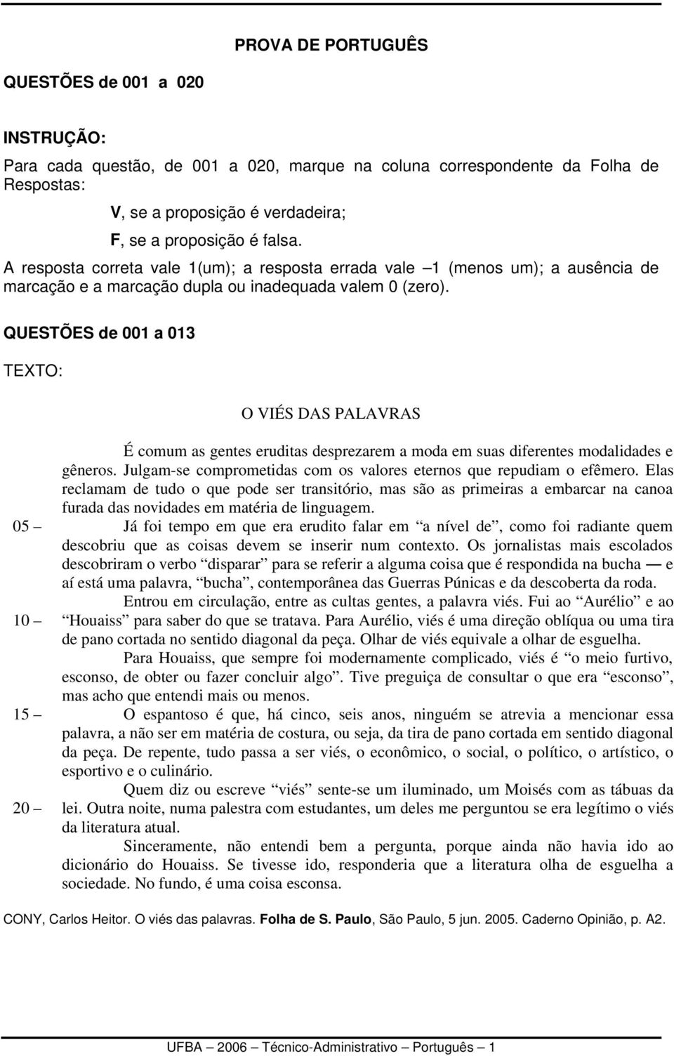 QUESTÕES de 001 a 013 TEXTO: O VIÉS DAS PALAVRAS 05 10 15 20 É comum as gentes eruditas desprezarem a moda em suas diferentes modalidades e gêneros.