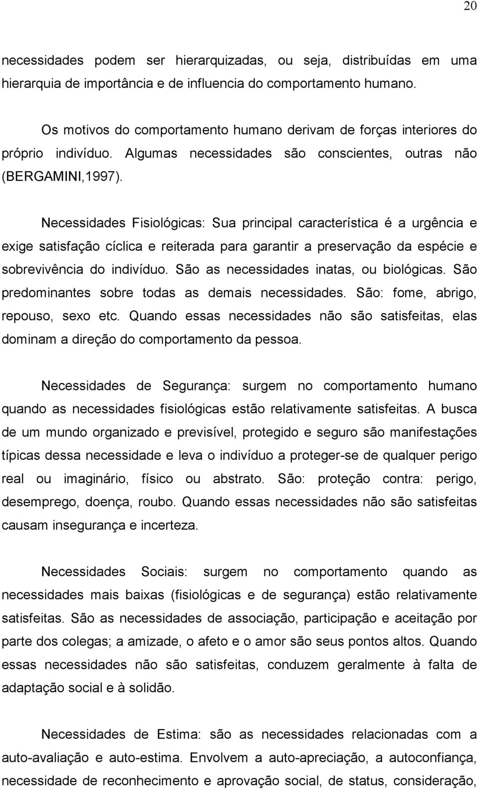 Necessidades Fisiológicas: Sua principal característica é a urgência e exige satisfação cíclica e reiterada para garantir a preservação da espécie e sobrevivência do indivíduo.