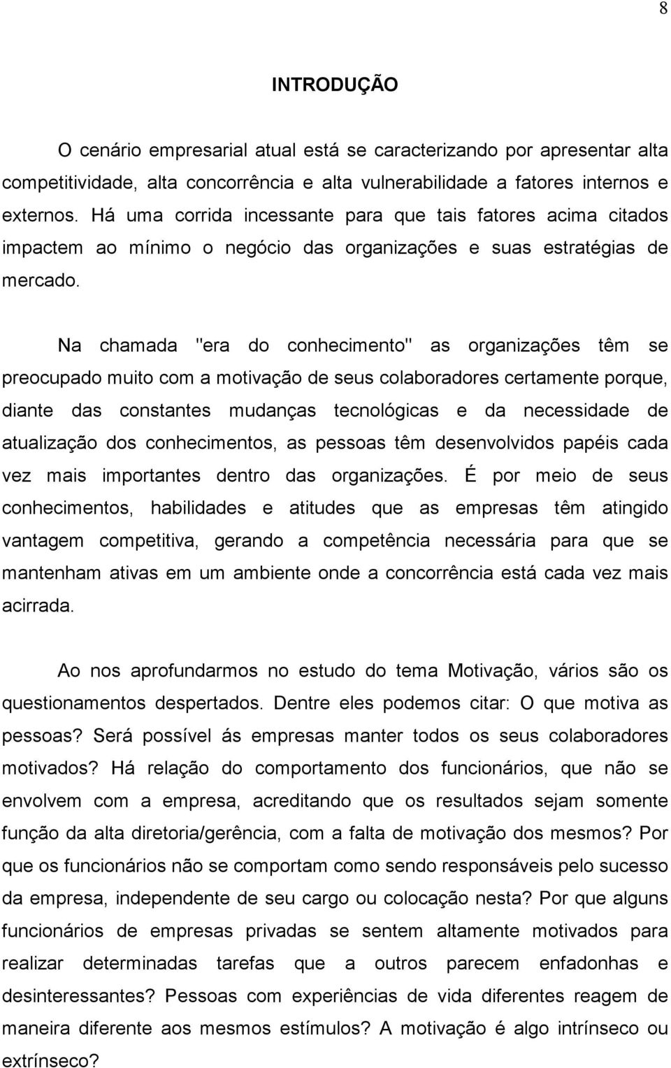 Na chamada "era do conhecimento" as organizações têm se preocupado muito com a motivação de seus colaboradores certamente porque, diante das constantes mudanças tecnológicas e da necessidade de