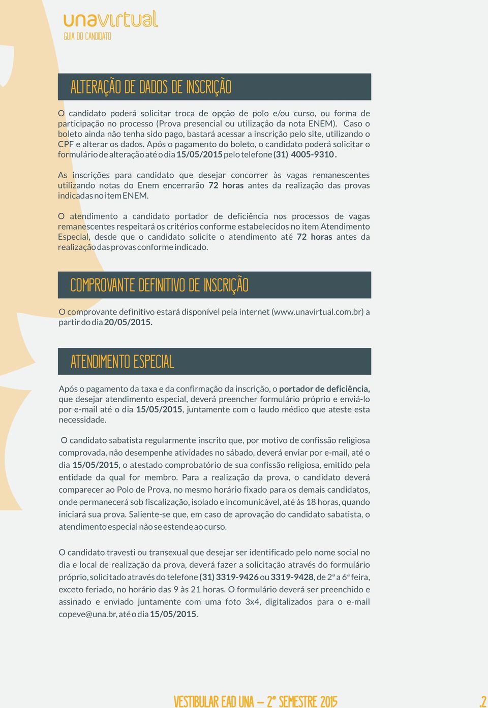 Após o pagamento do boleto, o candidato poderá solicitar o formulário de alteração até o dia 15/05/2015 pelo telefone (31) 4005-9310.