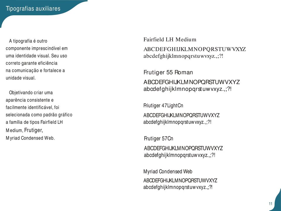 Fairfield LH Medium ABCDEFGHIJKLMNOPQRSTUWVXYZ abcdefghijklmnopqrstuwvxyz.,;?! Frutiger 55 Roman ABCDEFGHIJKLMNOPQRSTUWVXYZ abcdefghijklmnopqrstuwvxyz.,;?! Friutiger 47LightCn ABCDEFGHIJKLMNOPQRSTUWVXYZ abcdefghijklmnopqrstuwvxyz.