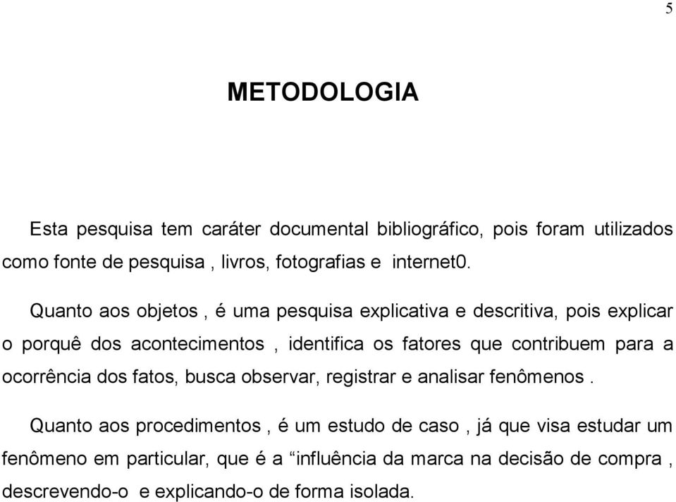 Quanto aos objetos, é uma pesquisa explicativa e descritiva, pois explicar o porquê dos acontecimentos, identifica os fatores que