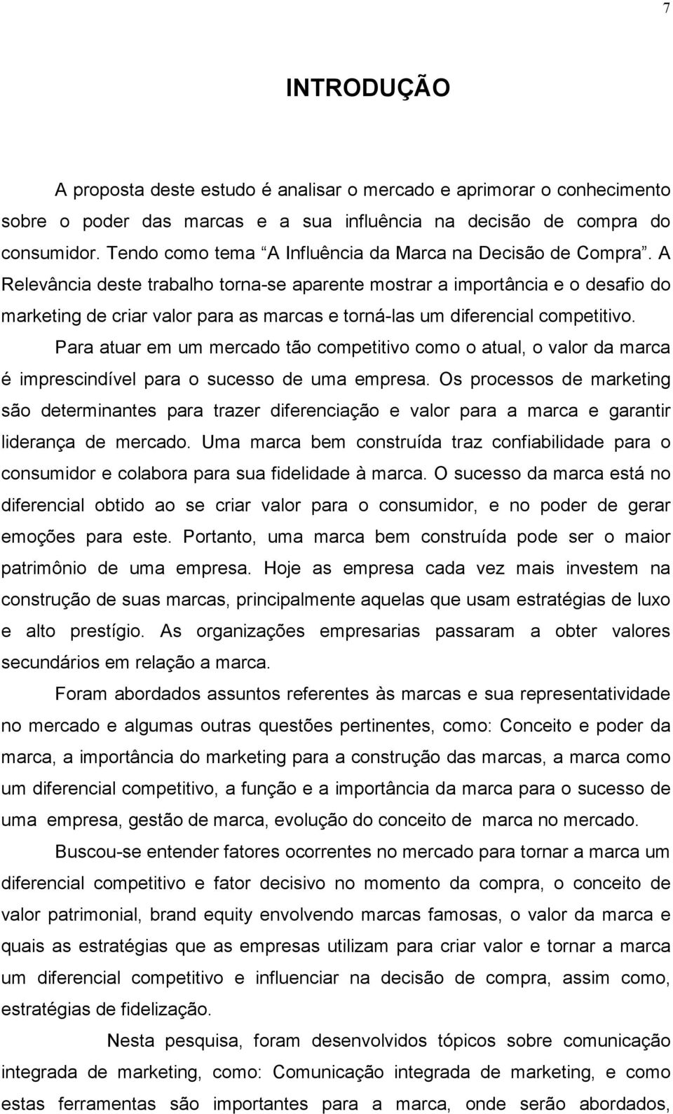 A Relevância deste trabalho torna-se aparente mostrar a importância e o desafio do marketing de criar valor para as marcas e torná-las um diferencial competitivo.