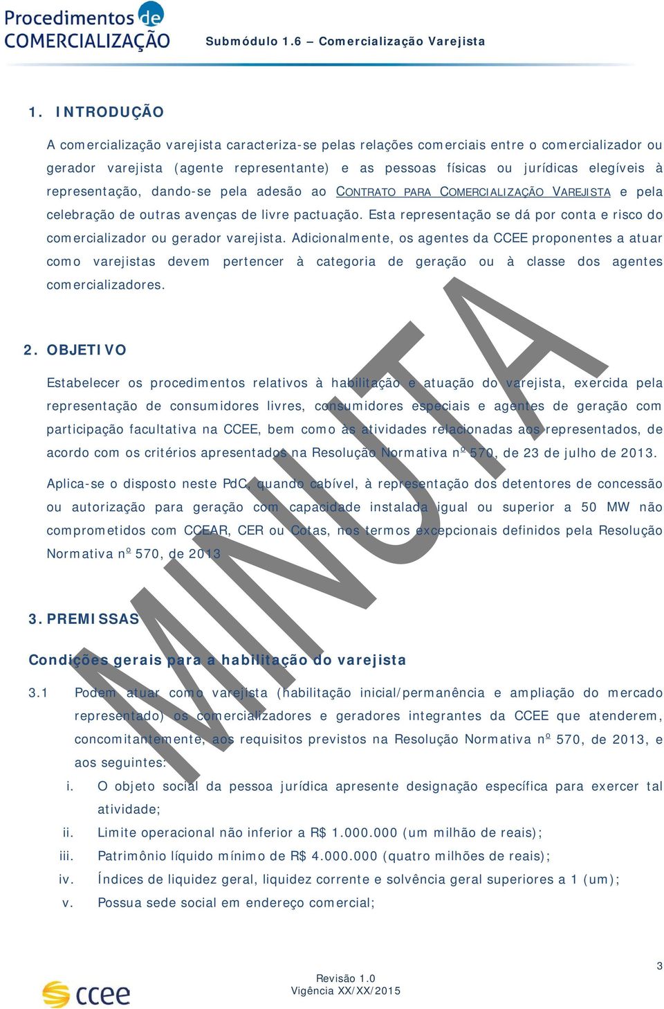 Esta representação se dá por conta e risco do comercializador ou gerador varejista.