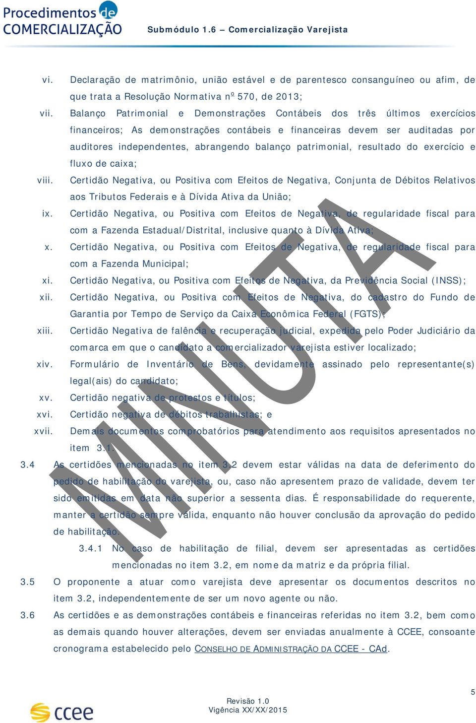 patrimonial, resultado do exercício e fluxo de caixa; viii. Certidão Negativa, ou Positiva com Efeitos de Negativa, Conjunta de Débitos Relativos aos Tributos Federais e à Dívida Ativa da União; ix.